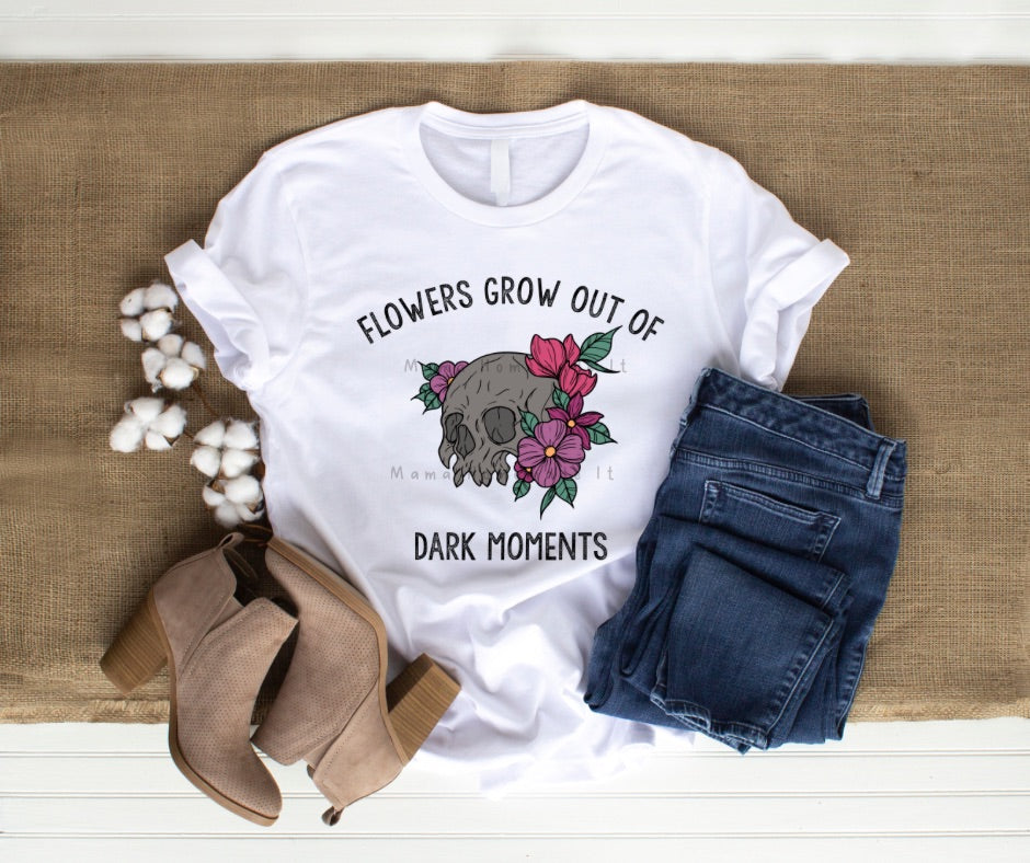 Flowers Grow Out of Dark Moments Tee