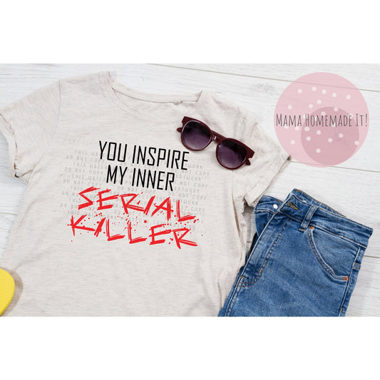 You Inspire My Inner Serial Killer Tee