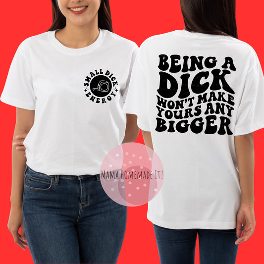 Being A Dick Won’t Make Yours Any Bigger Tee